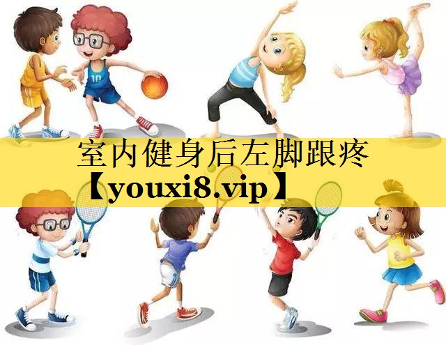 室内健身后左脚跟疼